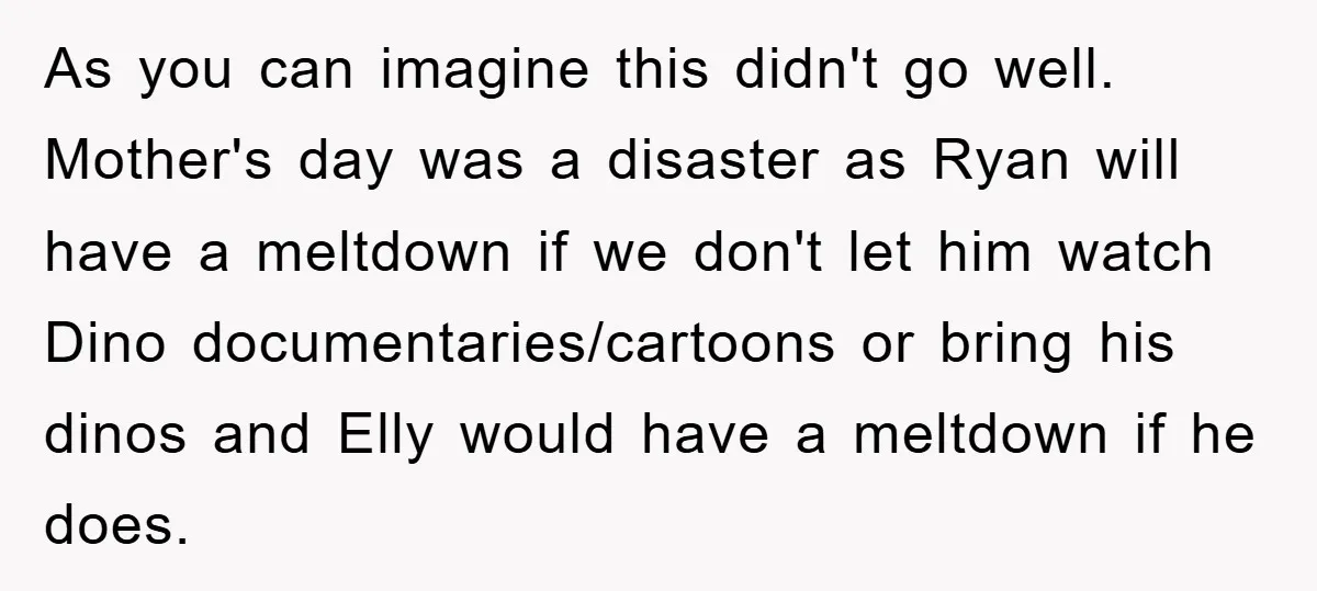 As you can imagine this didn't go well. Mother's day was a disaster as Ryan will have a meltdown if we don't let him watch Dino documentaries/cartoons or bring his...