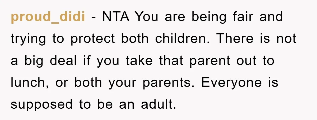proud_didi − NTA You are being fair and trying to protect both children. There is not a big deal if you take that parent out to lunch, or both your...