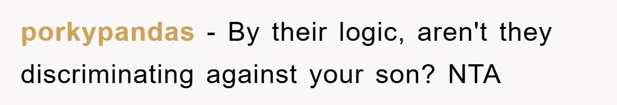 porkypandas − By their logic, aren't they discriminating against your son? NTA