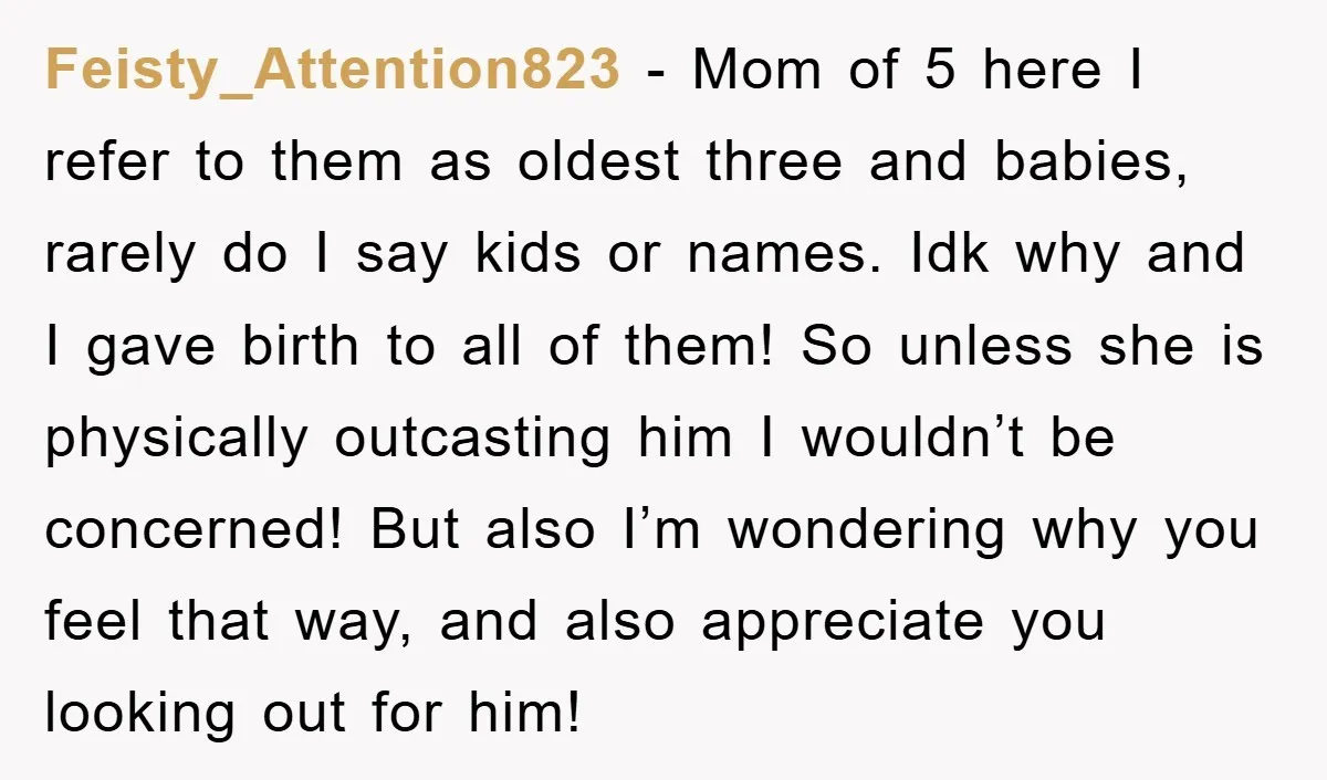 Feisty_Attention823 − Mom of 5 here I refer to them as oldest three and babies, rarely do I say kids or names. Idk why and I gave birth to all...