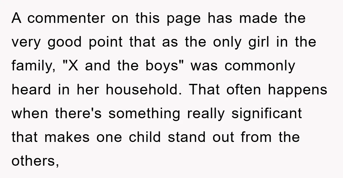 A commenter on this page has made the very good point that as the only girl in the family, "X and the boys" was commonly heard in her household. That...