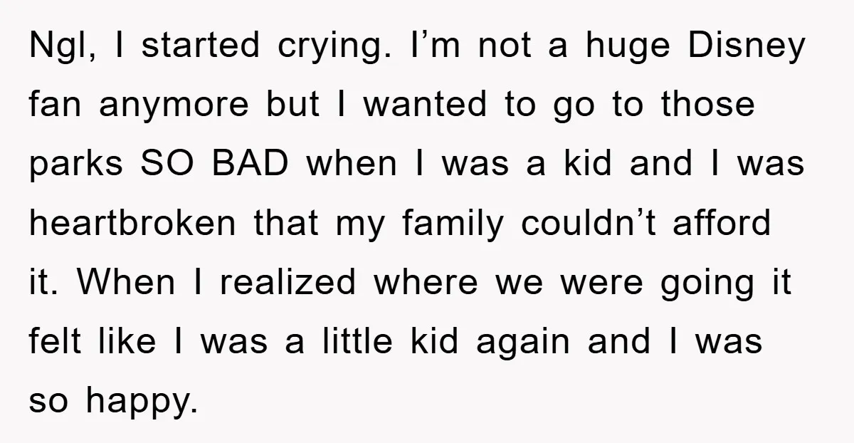 Ngl, I started crying. I’m not a huge Disney fan anymore but I wanted to go to those parks SO BAD when I was a kid and I was heartbroken...