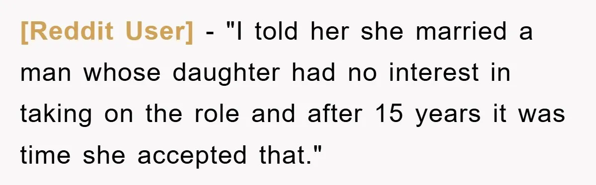 [Reddit User] − "I told her she married a man whose daughter had no interest in taking on the role and after 15 years it was time she accepted that."
