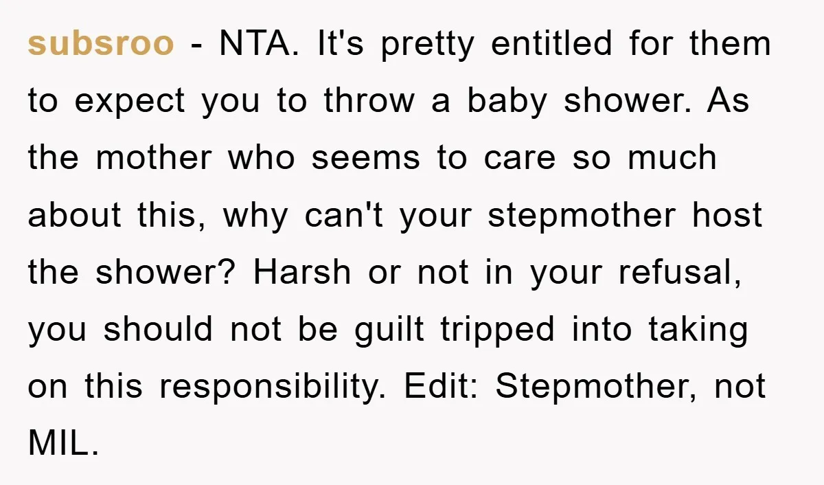 subsroo − NTA. It's pretty entitled for them to expect you to throw a baby shower. As the mother who seems to care so much about this, why can't your...