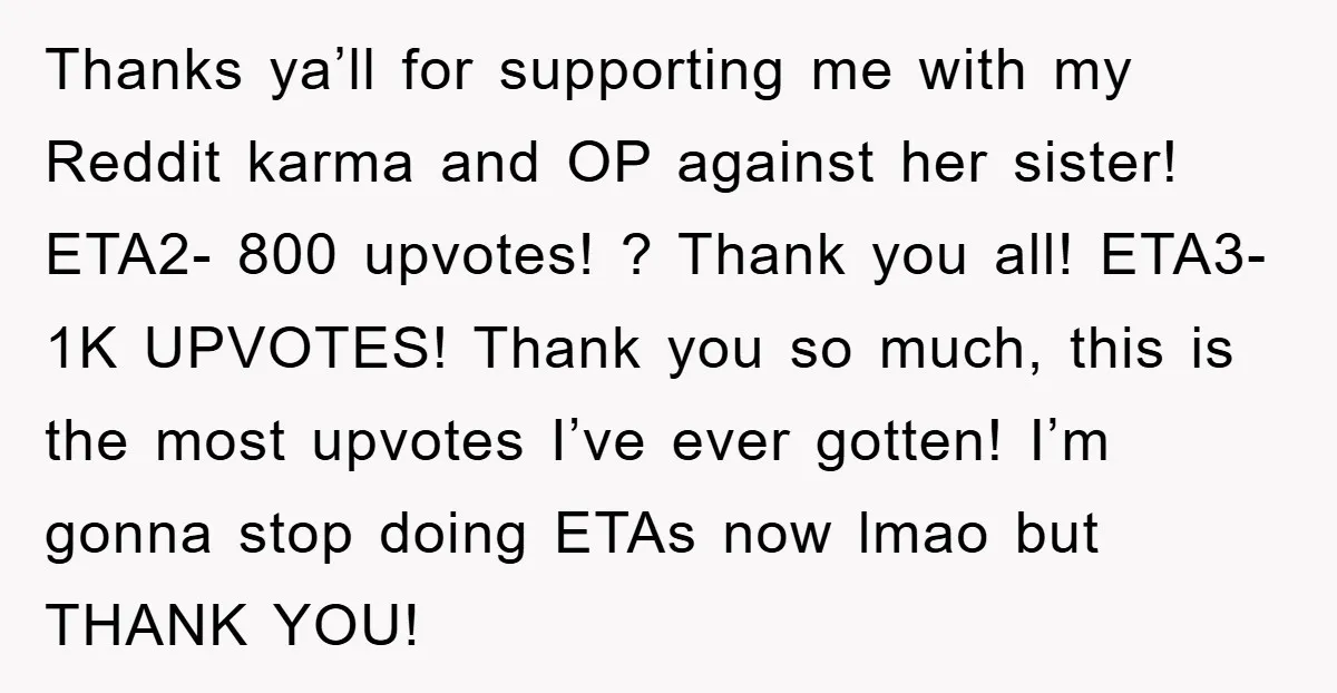 Thanks ya’ll for supporting me with my Reddit karma and OP against her sister! ETA2- 800 upvotes! ? Thank you all! ETA3- 1K UPVOTES! Thank you so much, this is...