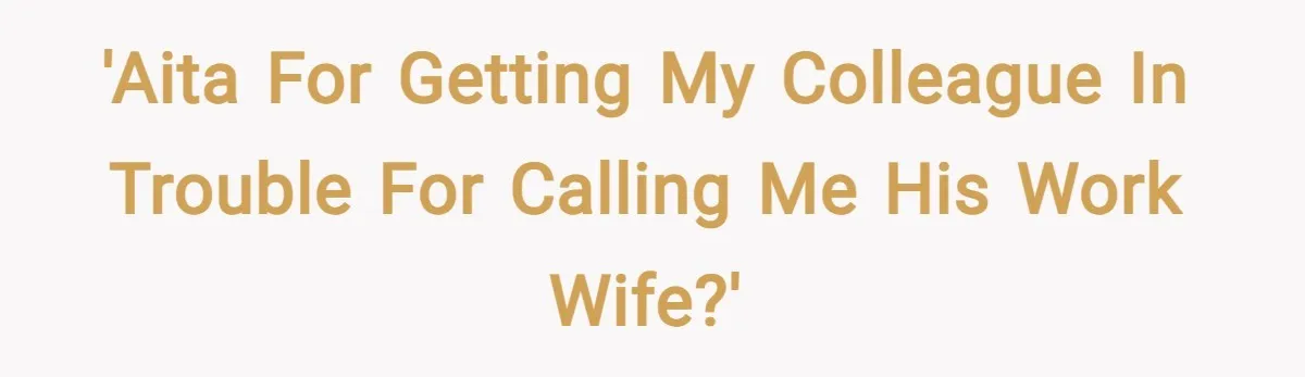 'AITA for getting my colleague in trouble for calling me his work wife?'