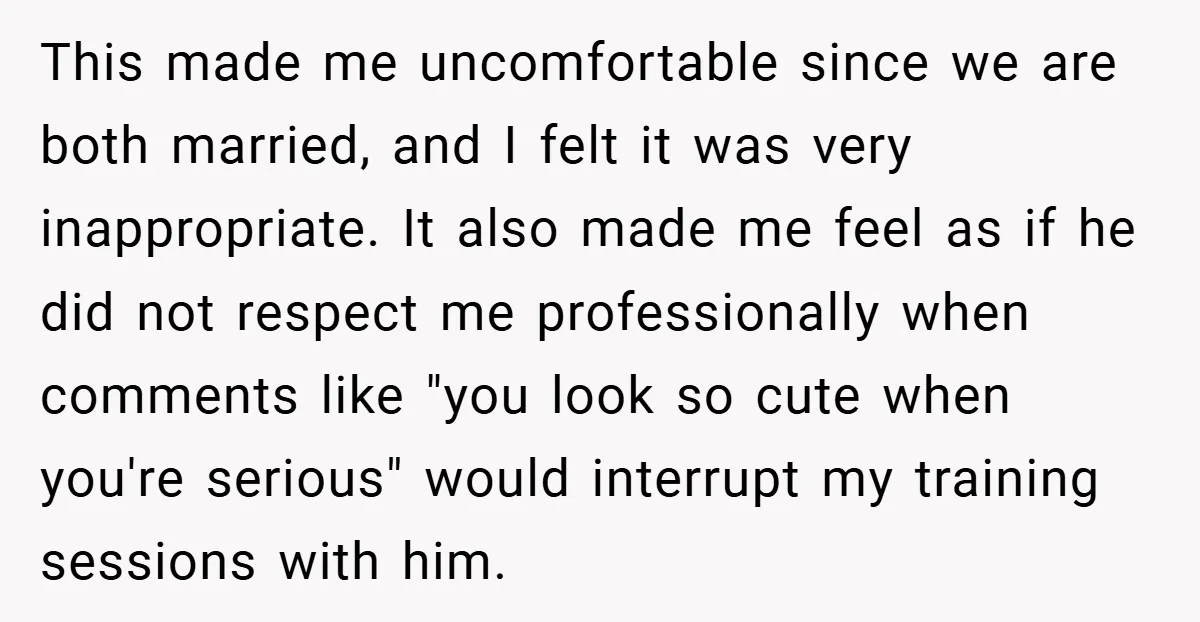 This made me uncomfortable since we are both married, and I felt it was very inappropriate. It also made me feel as if he did not respect me professionally when...