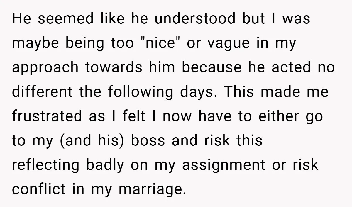 He seemed like he understood but I was maybe being too "nice" or vague in my approach towards him because he acted no different the following days. This made me...