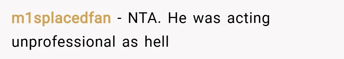 m1splacedfan − NTA. He was acting unprofessional as hell