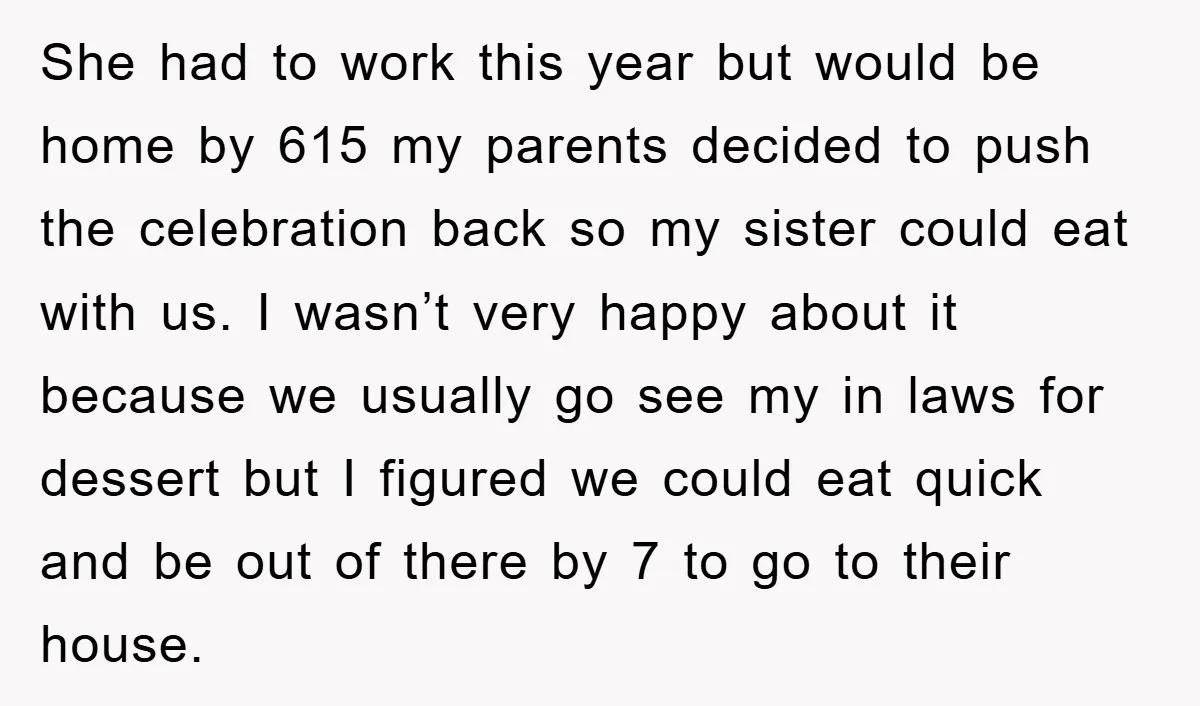 She had to work this year but would be home by 615 my parents decided to push the celebration back so my sister could eat with us. I wasn’t very...