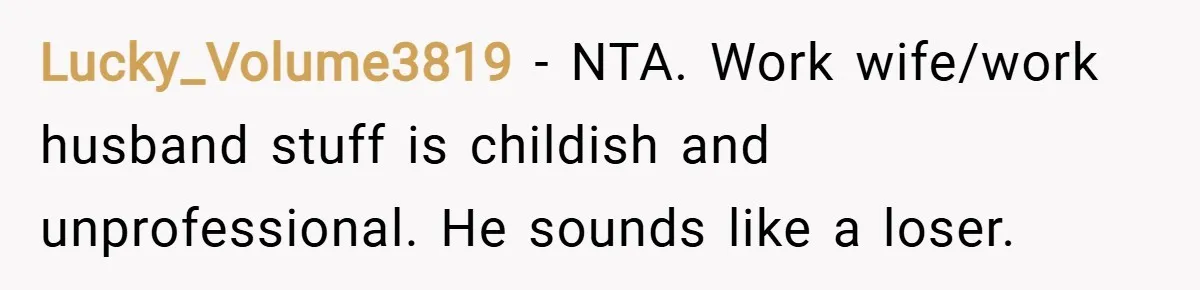 Lucky_Volume3819 − NTA. Work wife/work husband stuff is childish and unprofessional. He sounds like a loser.