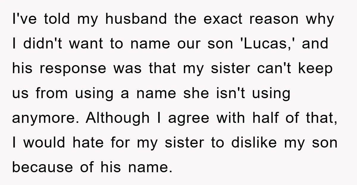 I've told my husband the exact reason why I didn't want to name our son 'Lucas,' and his response was that my sister can't keep us from using a name...