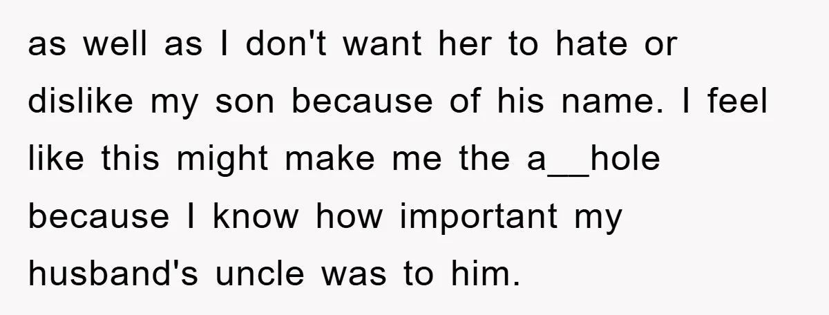 as well as I don't want her to hate or dislike my son because of his name. I feel like this might make me the a__hole because I know how...