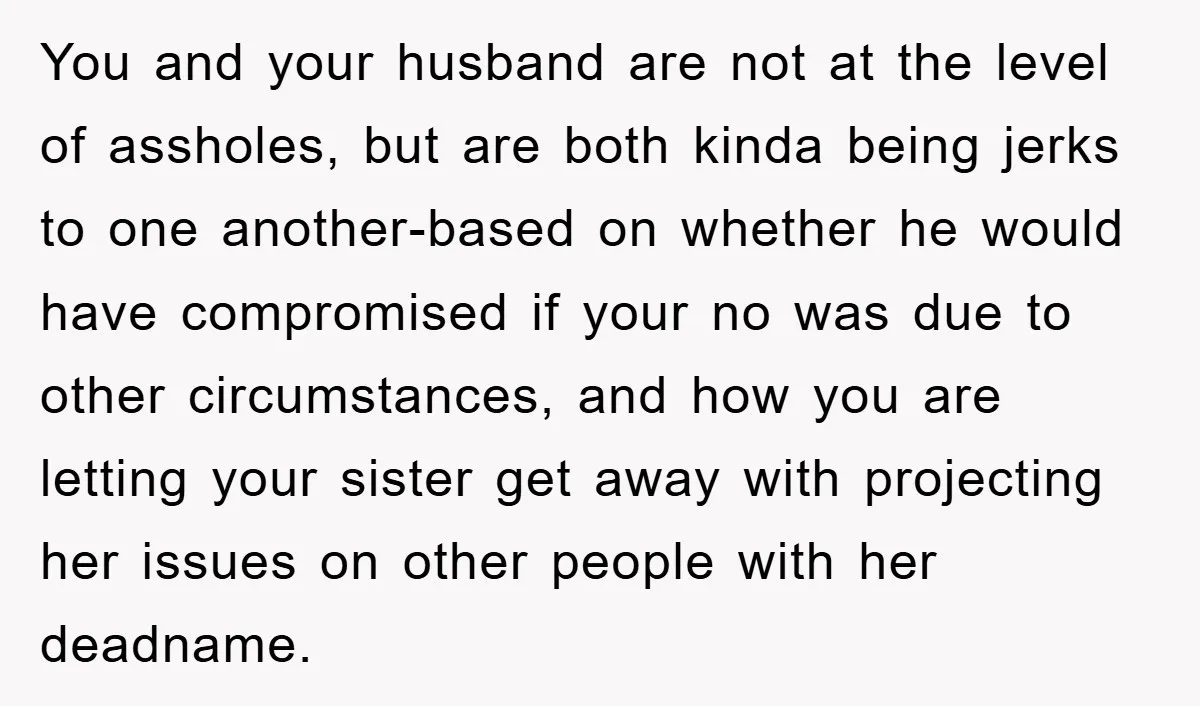 You and your husband are not at the level of assholes, but are both kinda being jerks to one another-based on whether he would have compromised if your no was...