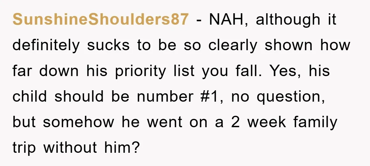 SunshineShoulders87 − NAH, although it definitely sucks to be so clearly shown how far down his priority list you fall. Yes, his child should be number #1, no question, but...