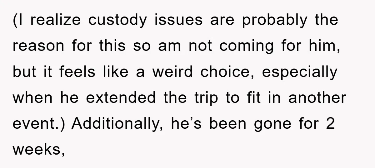 (I realize custody issues are probably the reason for this so am not coming for him, but it feels like a weird choice, especially when he extended the trip to...