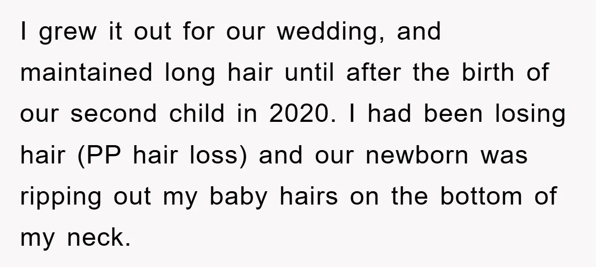 I grew it out for our wedding, and maintained long hair until after the birth of our second child in 2020. I had been losing hair (PP hair loss) and...
