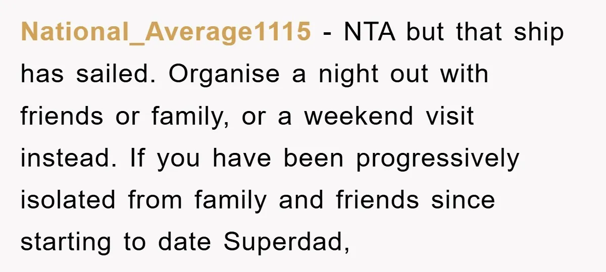 National_Average1115 − NTA but that ship has sailed. Organise a night out with friends or family, or a weekend visit instead. If you have been progressively isolated from family and...