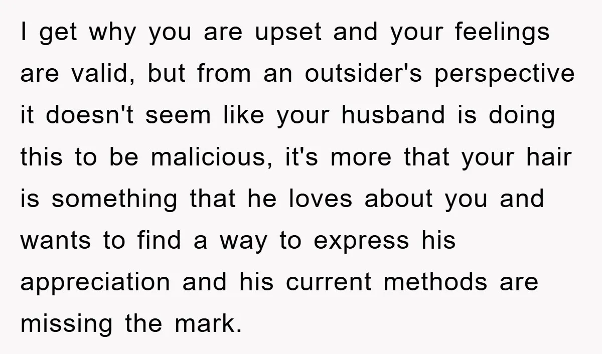 I get why you are upset and your feelings are valid, but from an outsider's perspective it doesn't seem like your husband is doing this to be malicious, it's more...