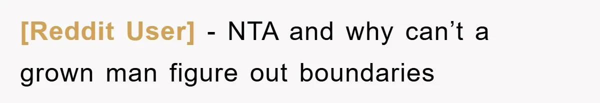 [Reddit User] − NTA and why can’t a grown man figure out boundaries
