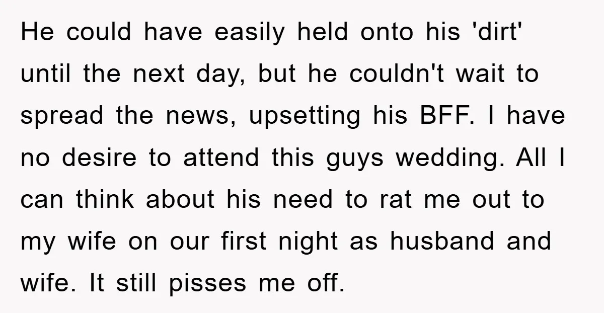 He could have easily held onto his 'dirt' until the next day, but he couldn't wait to spread the news, upsetting his BFF. I have no desire to attend this...