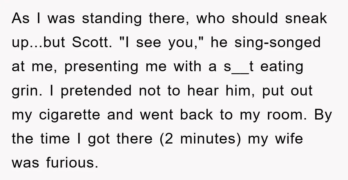 As I was standing there, who should sneak up...but Scott. "I see you," he sing-songed at me, presenting me with a s__t eating grin. I pretended not to hear him,...