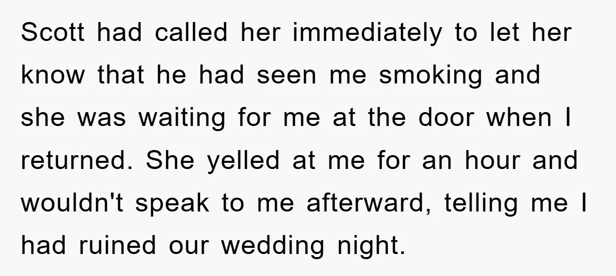 Scott had called her immediately to let her know that he had seen me smoking and she was waiting for me at the door when I returned. She yelled at...