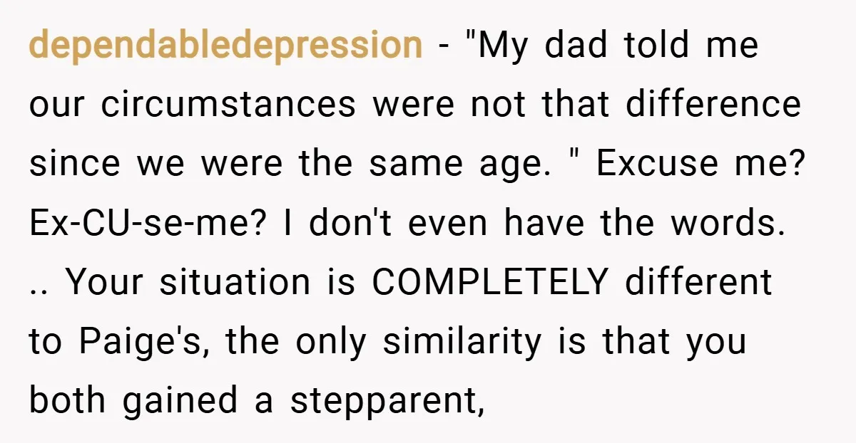 dependabledepression − "My dad told me our circumstances were not that difference since we were the same age. " Excuse me? Ex-CU-se-me? I don't even have the words. .. Your...