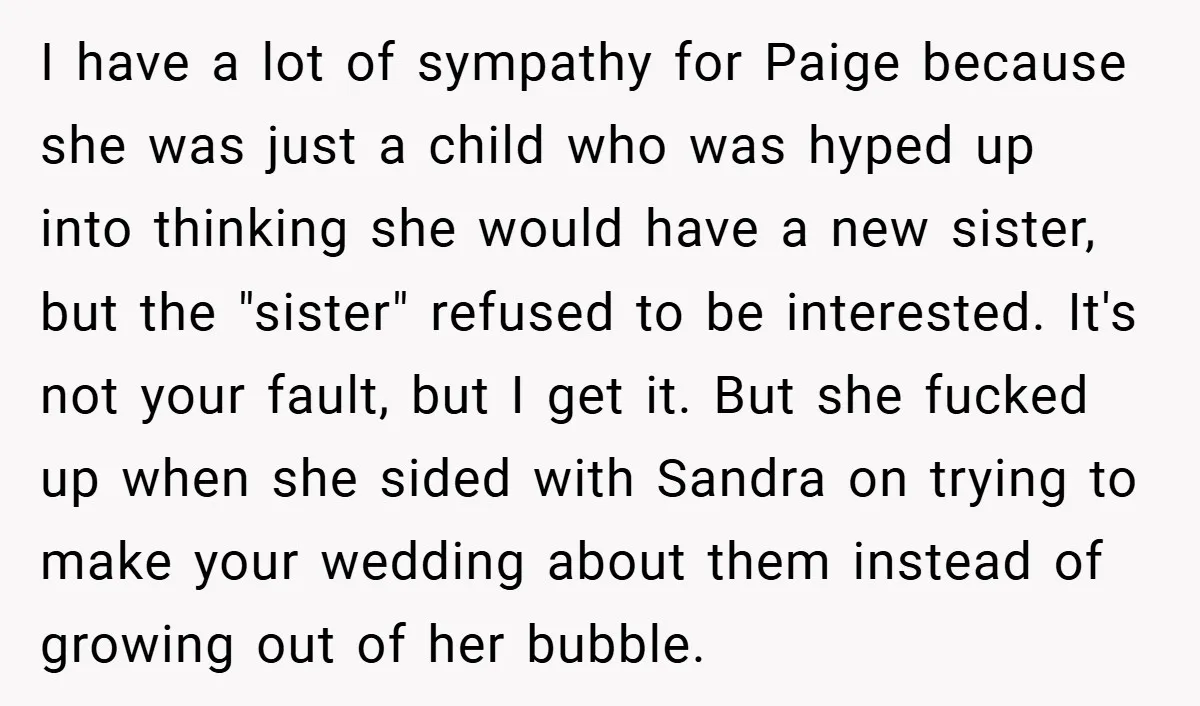 I have a lot of sympathy for Paige because she was just a child who was hyped up into thinking she would have a new sister, but the "sister" refused...