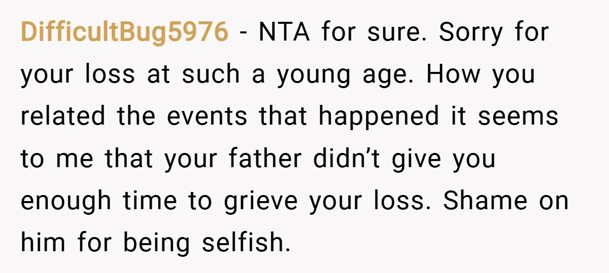 DifficultBug5976 − NTA for sure. Sorry for your loss at such a young age. How you related the events that happened it seems to me that your father didn’t give...