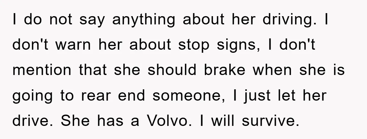 I do not say anything about her driving. I don't warn her about stop signs, I don't mention that she should brake when she is going to rear end someone,...