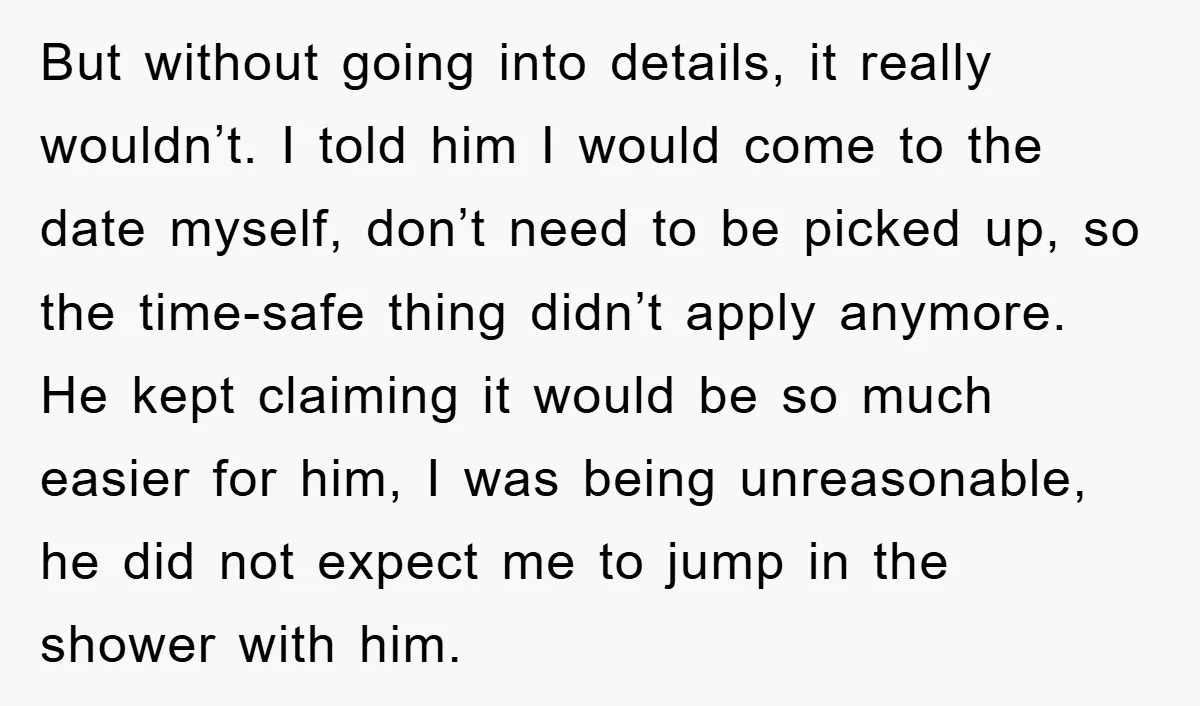 But without going into details, it really wouldn’t. I told him I would come to the date myself, don’t need to be picked up, so the time-safe thing didn’t apply...