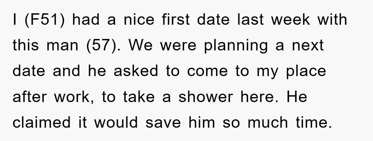 I (F51) had a nice first date last week with this man (57). We were planning a next date and he asked to come to my place after work, to...