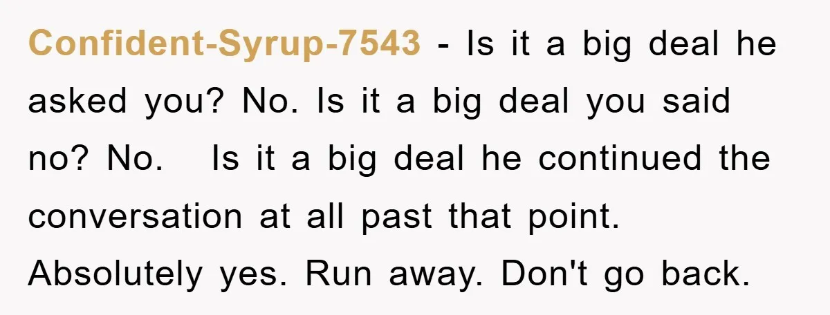 Confident-Syrup-7543 − Is it a big deal he asked you? No. Is it a big deal you said no? No. Is it a big deal he continued the conversation at...