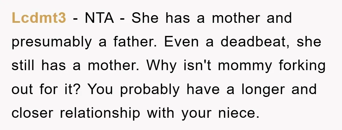 Lcdmt3 − NTA - She has a mother and presumably a father. Even a deadbeat, she still has a mother. Why isn't mommy forking out for it? You probably have...