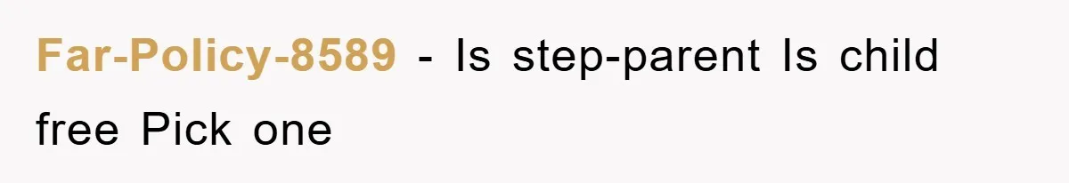 Far-Policy-8589 − Is step-parent Is child free Pick one