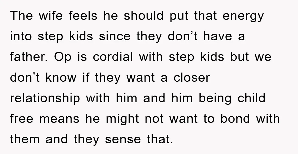 The wife feels he should put that energy into step kids since they don’t have a father. Op is cordial with step kids but we don’t know if they want...
