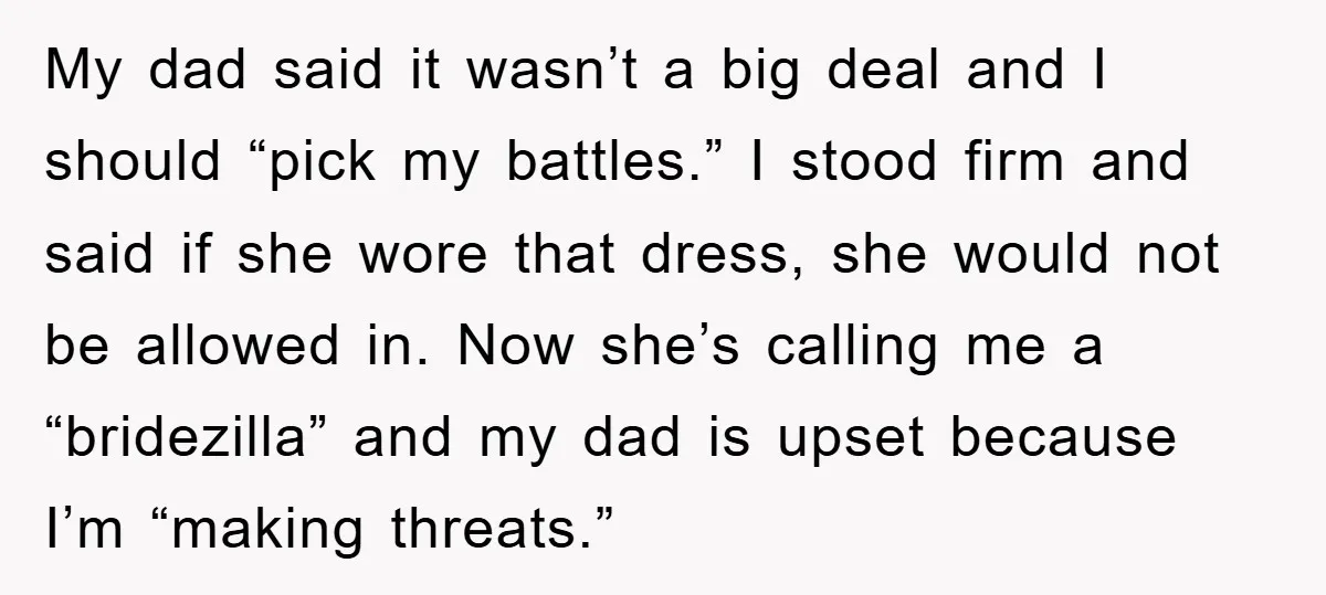 My dad said it wasn’t a big deal and I should “pick my battles.” I stood firm and said if she wore that dress, she would not be allowed in....