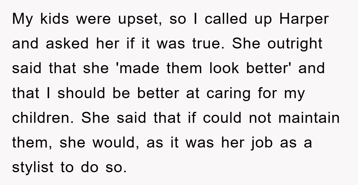 My kids were upset, so I called up Harper and asked her if it was true. She outright said that she 'made them look better' and that I should be...
