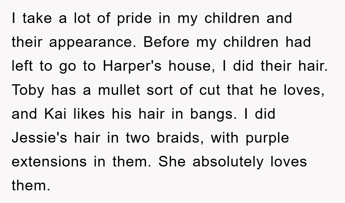 I take a lot of pride in my children and their appearance. Before my children had left to go to Harper's house, I did their hair. Toby has a mullet...