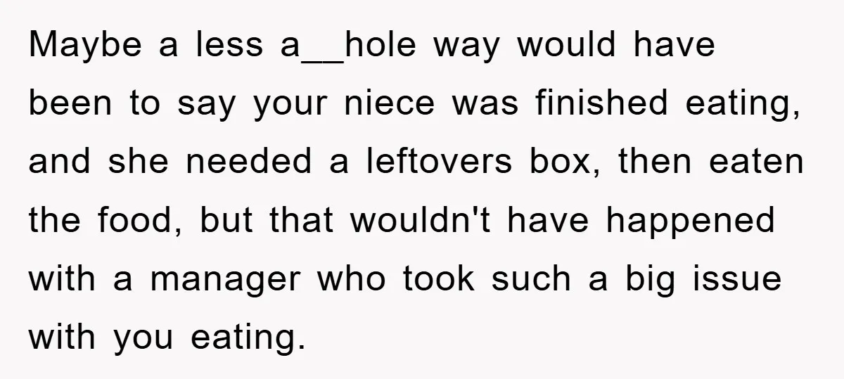 Maybe a less a__hole way would have been to say your niece was finished eating, and she needed a leftovers box, then eaten the food, but that wouldn't have happened...