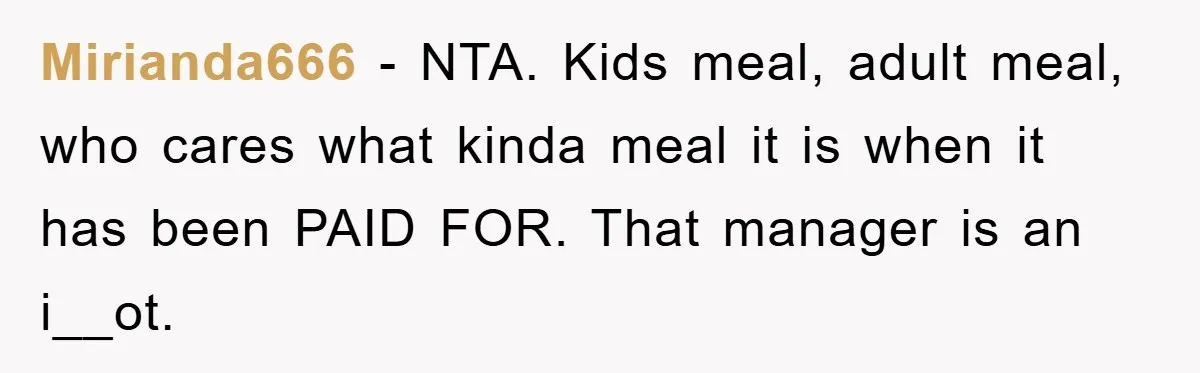 Mirianda666 − NTA. Kids meal, adult meal, who cares what kinda meal it is when it has been PAID FOR. That manager is an i__ot.