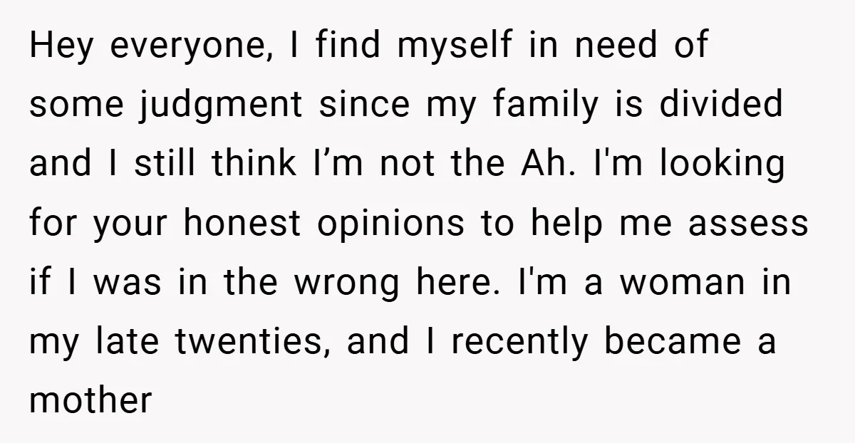 Hey everyone, I find myself in need of some judgment since my family is divided and I still think I’m not the Ah. I'm looking for your honest opinions to...