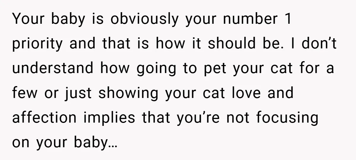 Your baby is obviously your number 1 priority and that is how it should be. I don’t understand how going to pet your cat for a few or just showing...