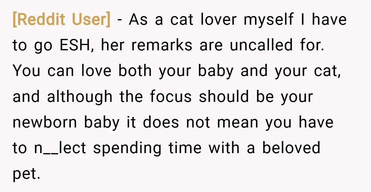 [Reddit User] − As a cat lover myself I have to go ESH, her remarks are uncalled for. You can love both your baby and your cat, and although the...