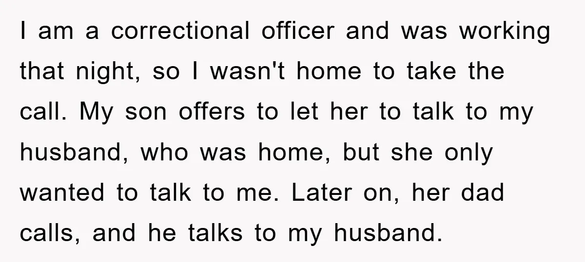 I am a correctional officer and was working that night, so I wasn't home to take the call. My son offers to let her to talk to my husband, who...