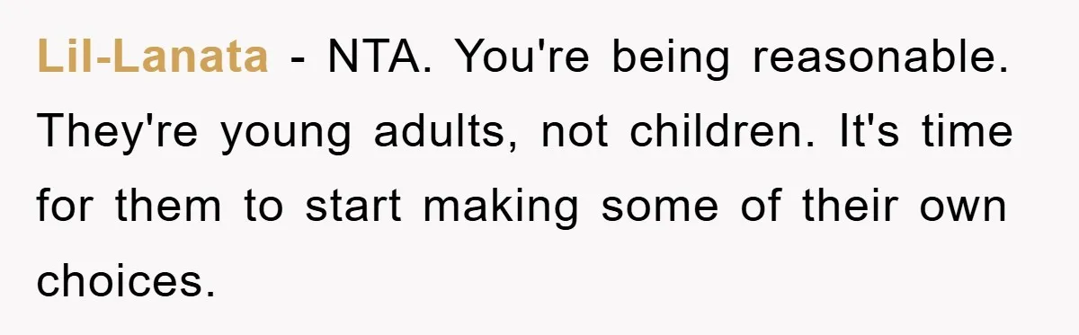 Lil-Lanata − NTA. You're being reasonable. They're young adults, not children. It's time for them to start making some of their own choices.