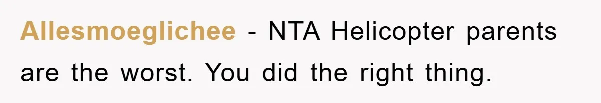 Allesmoeglichee − NTA Helicopter parents are the worst. You did the right thing.