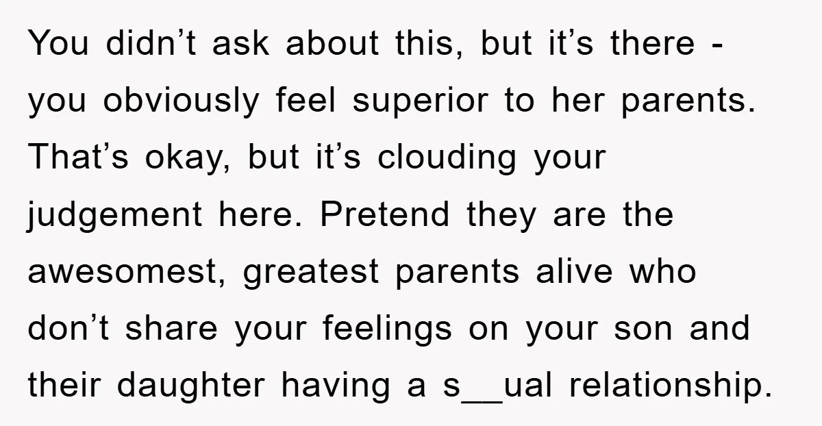 You didn’t ask about this, but it’s there - you obviously feel superior to her parents. That’s okay, but it’s clouding your judgement here. Pretend they are the awesomest, greatest...