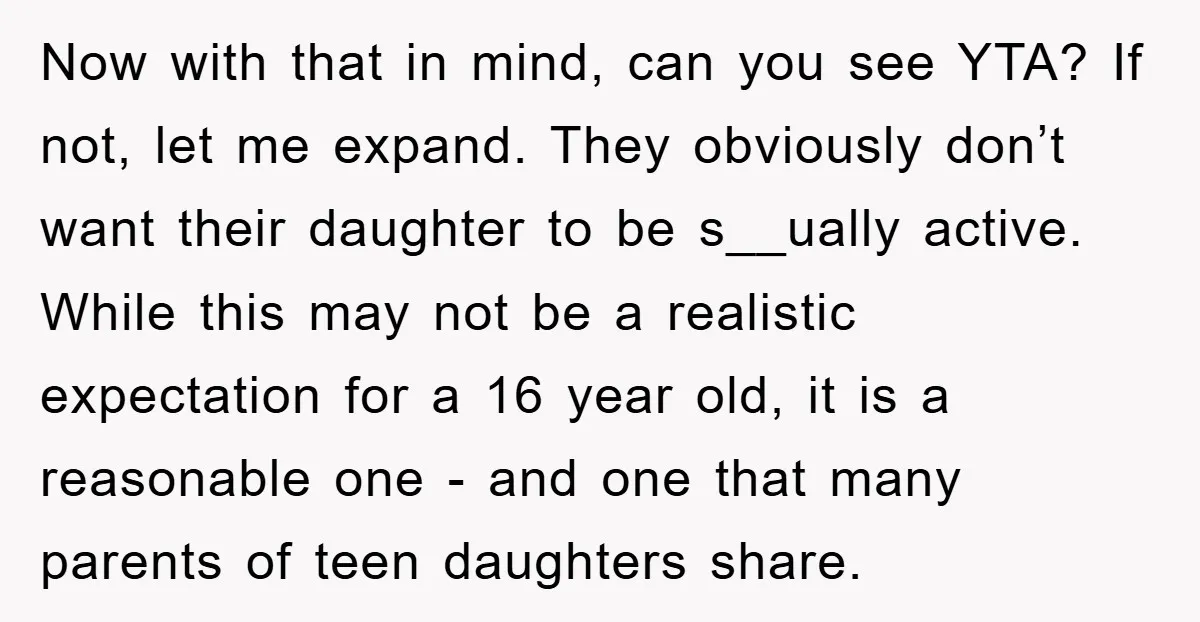 Now with that in mind, can you see YTA? If not, let me expand. They obviously don’t want their daughter to be s__ually active. While this may not be a...